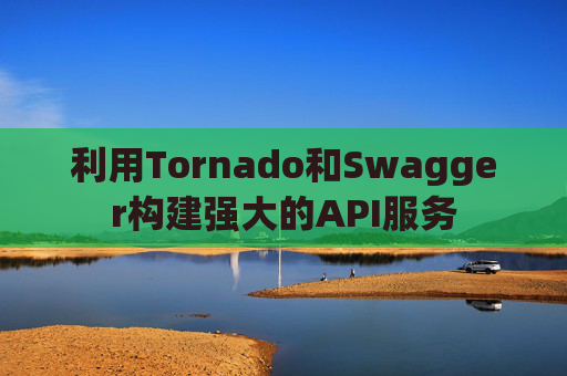 利用Tornado和Swagger构建强大的API服务